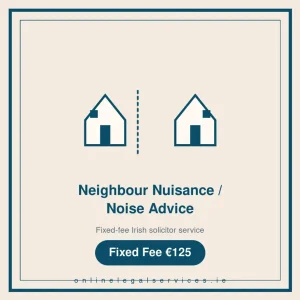 Neighbour Nuisance / Noise Advice — Fixed-fee Irish solicitor service · onlinelegalservices.ie